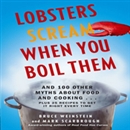 Lobsters Scream When You Boil Them: And 100 Other Myths About Food and Cooking by Bruce Weinstein
