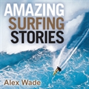 Amazing Surfing Stories by Alex Wade