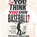 So You Think You Know Baseball? by Peter E. Meltzer