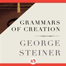 Grammars of Creation by George Steiner