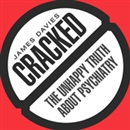 Cracked: The Unhappy Truth About Psychiatry by James Davies