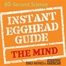 Instant Egghead Guide: The Mind by Emily Anthes