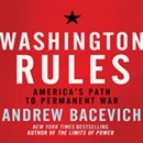 Washington Rules: America's Path to Permanent War by Andrew J. Bacevich