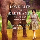 Love, Life, and Elephants: An African Love Story by Daphne Sheldrick