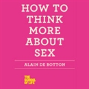 How to Think More About Sex: The School of Life by Alain de Botton