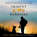 Trident K9 Warriors by Michael Ritland