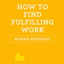 How to Find Fulfilling Work by Roman Krznaric