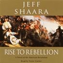 Rise to Rebellion: A Novel of the American Revolution by Jeff Shaara