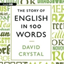 The Story of English in 100 Words by David Crystal