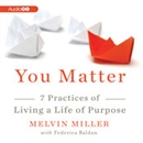 You Matter: 7 Practices of Living a Life of Purpose by Melvin Miller