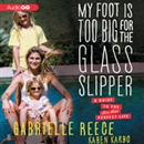 My Foot Is Too Big for the Glass Slipper by Gabrielle Reece