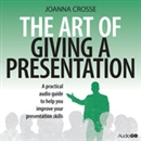 The Art of Giving a Presentation by Joanna Crosse