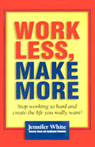 Work Less, Make More by Jennifer White