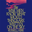 The Wise Men Know What Wicked Things Are Written on the Sky by Russell Kirk