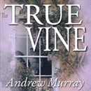 The True Vine: Meditations for a Month on John 15:1 - 16 by Andrew Murray