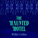The Haunted Hotel: A Mystery of Modern Venice by Wilkie Collins