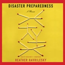 Disaster Preparedness: A Memoir by Heather Havrilesky