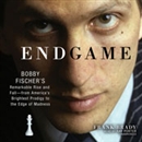 Endgame: Bobby Fischer's Remarkable Rise and Fall by Frank Brady