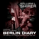 Berlin Diary: The Journal of a Foreign Correspondent, 1934 - 1941 by William L. Shirer