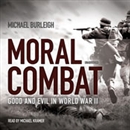 Moral Combat: Good and Evil in World War II by Michael Burleigh