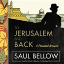 To Jerusalem and Back: A Personal Account by Saul Bellow