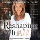 Reshaping It All: Motivation for Physical and Spiritual Fitness by Candace Cameron Bure
