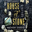 House of Stone: A Memoir of Home, Family, and a Lost Middle East by Anthony Shadid