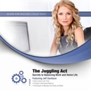 The Juggling Act: Secrets to Balancing Work and Home Life by Jeff Davidson