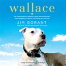 Wallace: The Underdog Who Conquered a Sport, Saved a Marriage, and Championed Pit Bulls - One Flying Disc at a Time by Jim Gorant