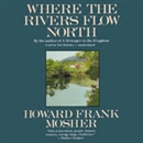 Where the Rivers Flow North by Howard Frank Mosher