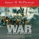 War on the Waters: The Union and Confederate Navies, 1861 - 1865 by James M. McPherson