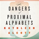 The Dangers of Proximal Alphabets by Kathleen Alcott