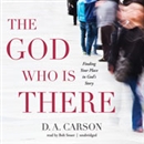 The God Who Is There: Finding Your Place in God's Story by D.A. Carson