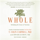 Whole: Rethinking the Science of Nutrition by T. Colin Campbell