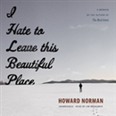 I Hate to Leave This Beautiful Place by Howard Norman