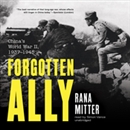 Forgotten Ally: China's World War II, 1937 - 1945 by Rana Mitter