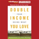 Double Your Income Doing What You Love by Raymond Aaron