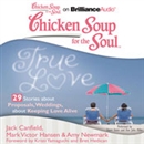 Chicken Soup for the Soul: True Love - 29 Stories about Proposals, Weddings, and Keeping Love Alive by Jack Canfield