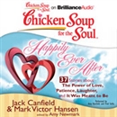 Chicken Soup for the Soul: Happily Ever After - 37 Stories About the Power of Love, Patience, Laughter, and It Was Meant to Be by Jack Canfield