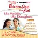 Chicken Soup for the Soul: Like Mother, Like Daughter - 35 Stories About the Funny and Special Moments Between Mothers and Daughters by Jack Canfield