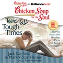 Chicken Soup for the Soul: Teens Talk Tough Times - Stories about the Hardest Parts of Being a Teenager by Jack Canfield