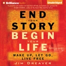 End Your Story, Begin Your Life by Jim Dreaver