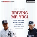 Driving Mr. Yogi: Yogi Berra, Ron Guidry, and Baseball's Greatest Gift by Harvey Araton