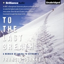 To the Last Breath: A Memoir of Going to Extremes by Francis Slakey