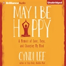 May I Be Happy: A Memoir of Love, Yoga, and Changing My Mind by Cyndi Lee