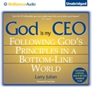 God Is My CEO: Following God's Principles in a Bottom-Line World by Larry Julian