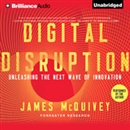 Digital Disruption: Unleashing the Next Wave of Innovation by James McQuivey