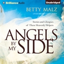 Angels by My Side: Stories and Glimpses of These Heavenly Helpers by Betty Malz
