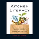 Kitchen Literacy: How We Lost Knowledge of Where Food Comes from and Why We Need to Get It Back by Ann Vileisis