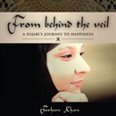 From Behind the Veil: A Hijabi's Journey to Happiness by Farheen Khan